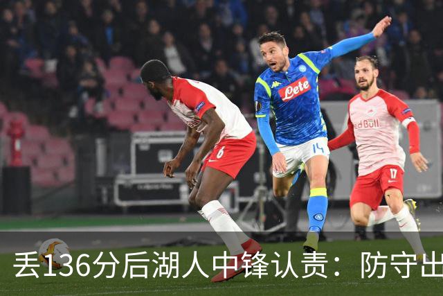丢136分后湖人中锋认责：防守出问题都算我的