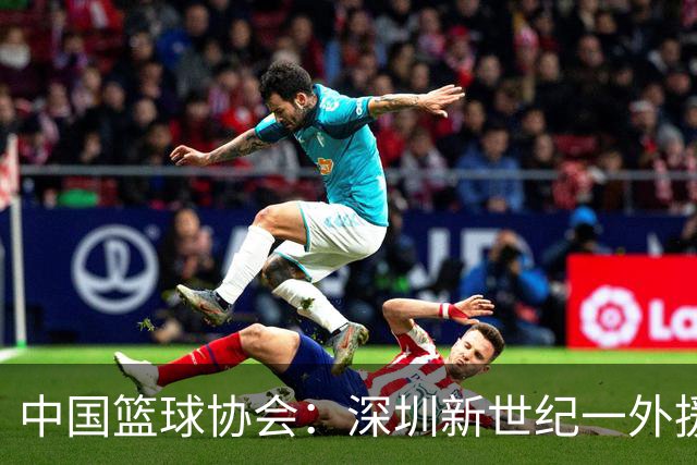 中国篮球协会：深圳新世纪一外援，被禁赛