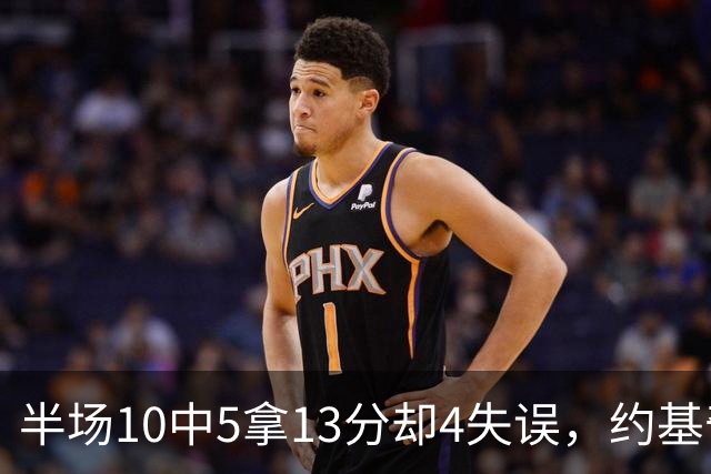 半场10中5拿13分却4失误，约基奇正负值-10
