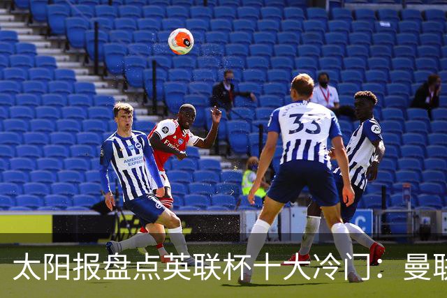 太阳报盘点英联杯十大冷门：曼联、阿森纳曾遭低级别球队淘汰