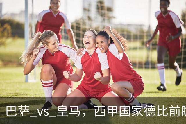 巴萨 vs 皇马，西甲国家德比前瞻：巴萨冲击十连胜，皇马不容再丢分，双方首发猜想