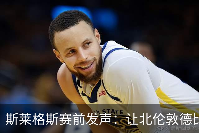 斯莱格斯赛前发声：让北伦敦德比胜利成为转折点