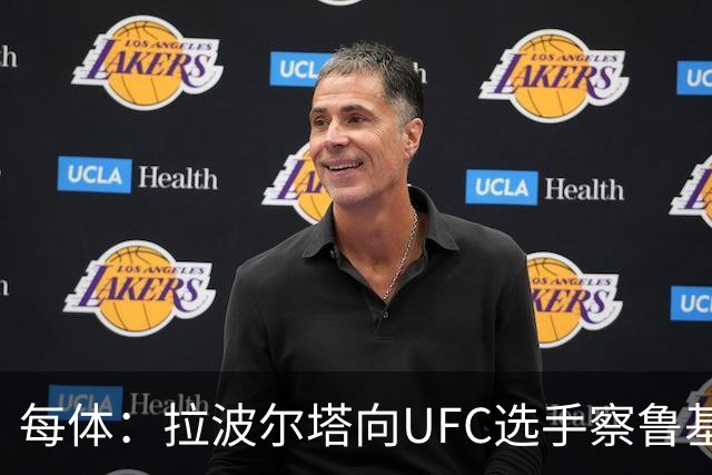 每体：拉波尔塔向UFC选手察鲁基扬赠球衣，也迎接歌手Tyler