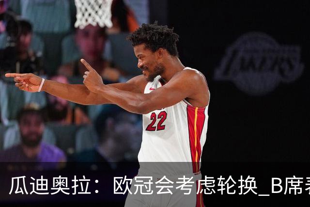 瓜迪奥拉：欧冠会考虑轮换 B席表现实在是太强了