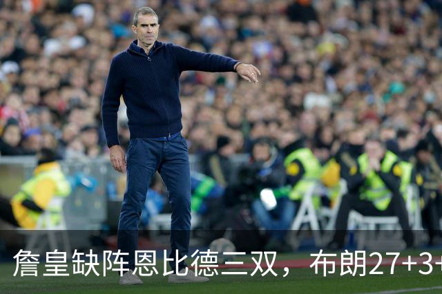 詹皇缺阵恩比德三双，布朗27+3+5+3，76人力克雄鹿豪取三连胜