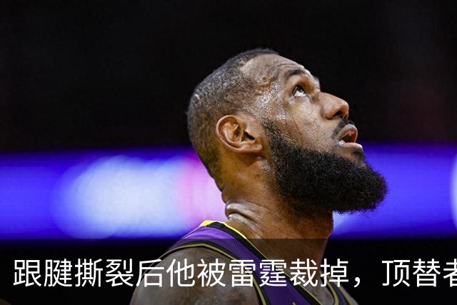 跟腱撕裂后他被雷霆裁掉，顶替者来自鹈鹕