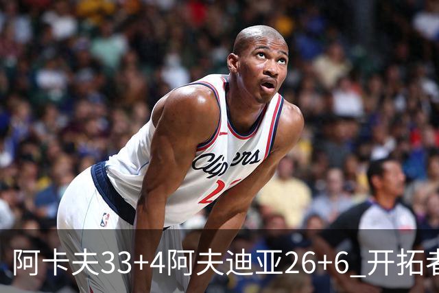 阿卡夫33+4阿夫迪亚26+6 开拓者战胜国王喜迎连胜