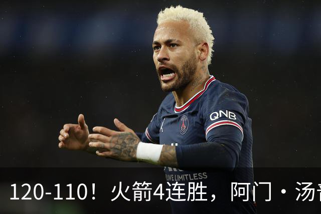 120-110！火箭4连胜，阿门·汤普森“盖帽”成关键，创12年神迹