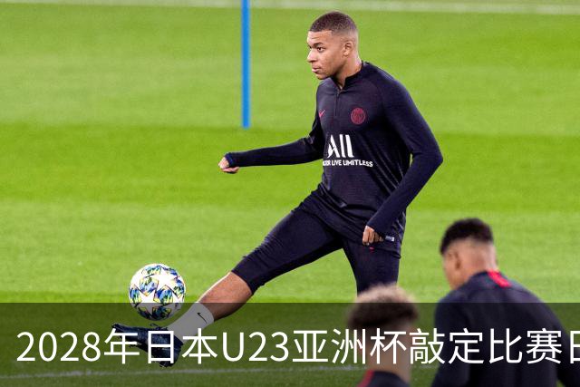 2028年日本U23亚洲杯敲定比赛日程 12队争夺2个奥运席位