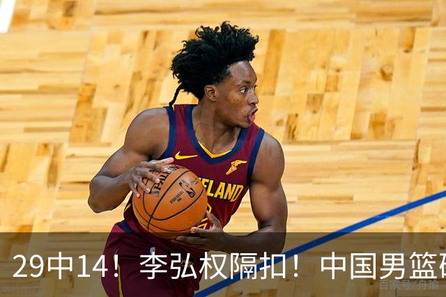 29中14！李弘权隔扣！中国男篮确定集训大名单
